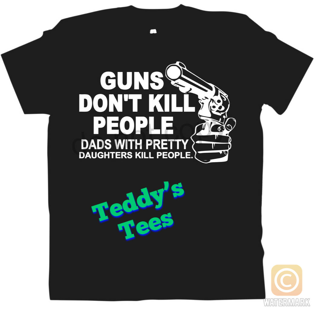 Guns don’t kill people Dads with pretty daughters kill people